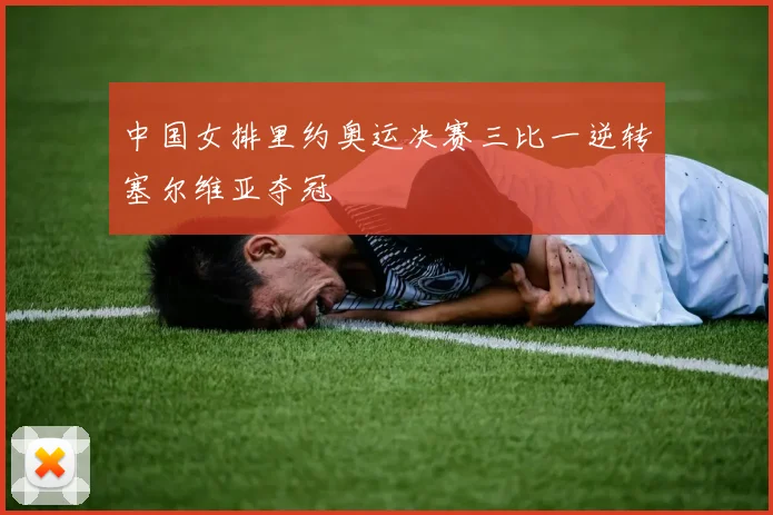 中国女排里约奥运决赛三比一逆转塞尔维亚夺冠