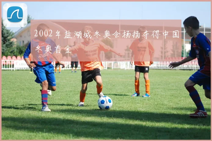 2002年盐湖城冬奥会杨扬夺得中国冬奥首金