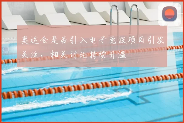 奥运会是否引入电子竞技项目引发关注,相关讨论持续升温