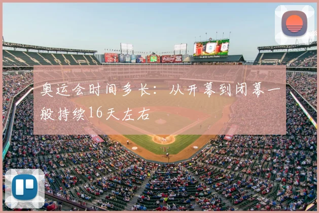 奥运会时间多长：从开幕到闭幕一般持续16天左右