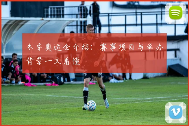 冬季奥运会介绍：赛事项目与举办背景一文看懂